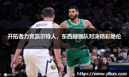 开拓者力克凯尔特人，东西部强队对决精彩绝伦
