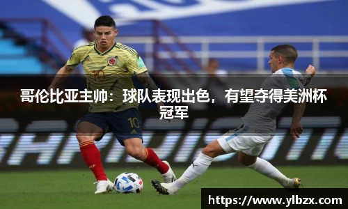 哥伦比亚主帅：球队表现出色，有望夺得美洲杯冠军