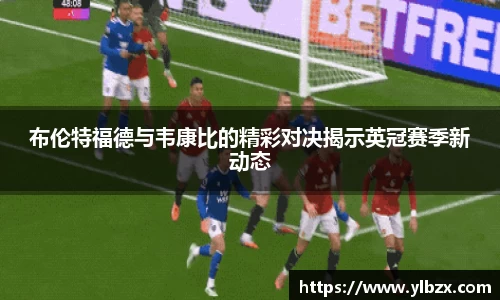 布伦特福德与韦康比的精彩对决揭示英冠赛季新动态