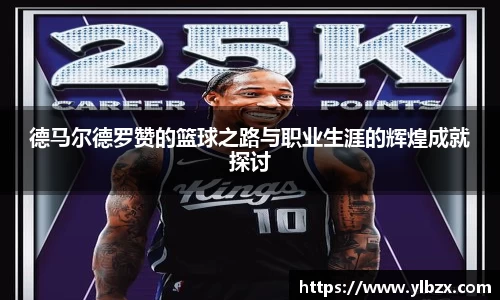 德马尔德罗赞的篮球之路与职业生涯的辉煌成就探讨